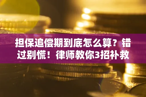 济南担保追偿期到底怎么算？错过别慌！律师教你3招补救