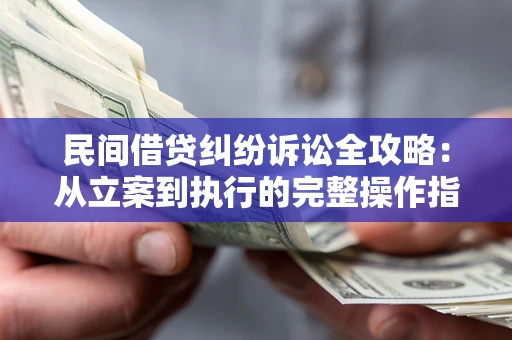 济南民间借贷纠纷诉讼全攻略：从立案到执行的完整操作指南