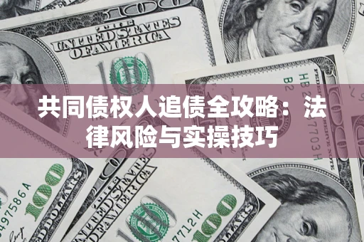 济南共同债权人追债全攻略：法律风险与实操技巧