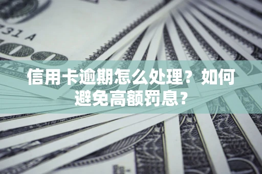 济南信用卡逾期怎么处理？如何避免高额罚息？