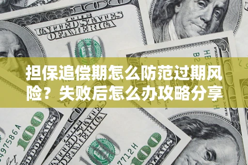 济南担保追偿期怎么防范过期风险？失败后怎么办攻略分享