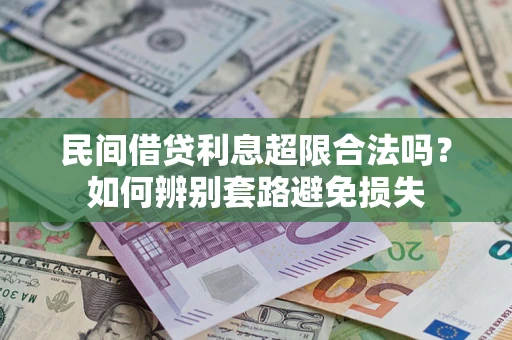 济南民间借贷利息超限合法吗？如何辨别套路避免损失