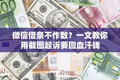 济南微信借条不作数？一文教你用截图起诉要回血汗钱