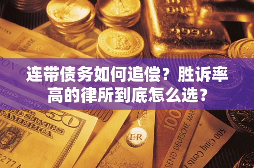 济南连带债务如何追偿？胜诉率高的律所到底怎么选？