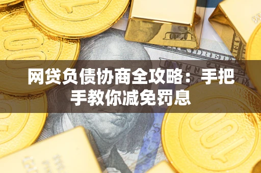 济南网贷负债协商全攻略：手把手教你减免罚息