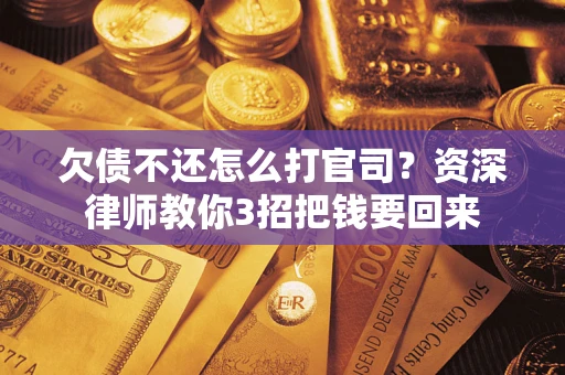 济南欠债不还怎么打官司？资深律师教你3招把钱要回来