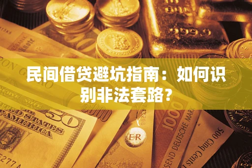 济南民间借贷避坑指南：如何识别非法套路？