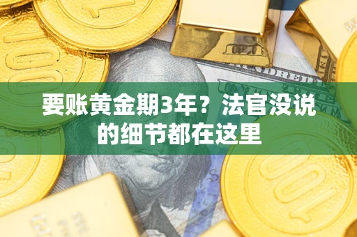 济南要账黄金期3年？法官没说的细节都在这里