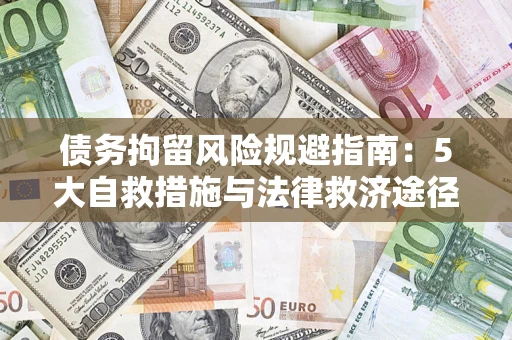 济南债务拘留风险规避指南：5大自救措施与法律救济途径