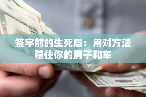 济南签字前的生死局：用对方法稳住你的房子和车