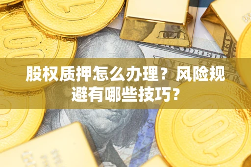 济南股权质押怎么办理？风险规避有哪些技巧？