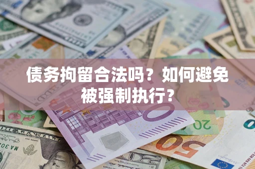 济南债务拘留合法吗？如何避免被强制执行？