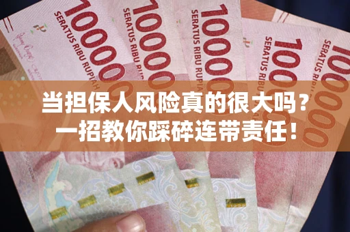 济南当担保人风险真的很大吗？一招教你踩碎连带责任！