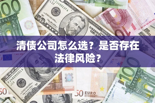 济南清债公司怎么选？是否存在法律风险？