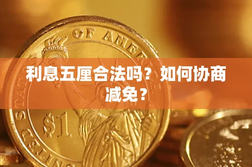济南利息五厘合法吗？如何协商减免？