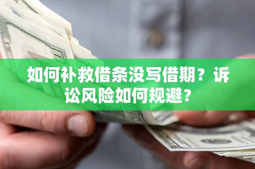 济南如何补救借条没写借期？诉讼风险如何规避？