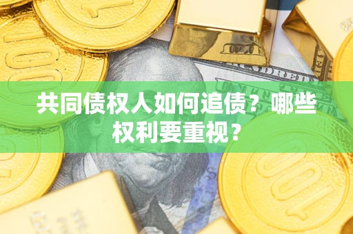 济南共同债权人如何追债？哪些权利要重视？