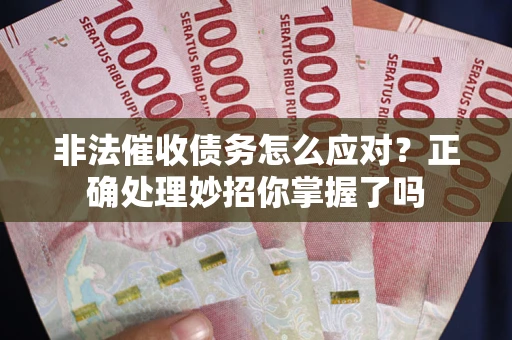 济南非法催收债务怎么应对？正确处理妙招你掌握了吗