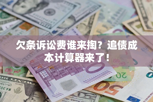 济南欠条诉讼费谁来掏？追债成本计算器来了！