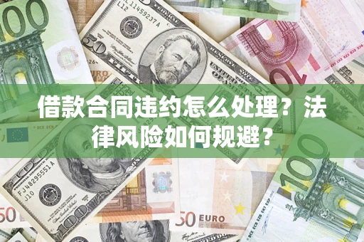 济南借款合同违约怎么处理？法律风险如何规避？