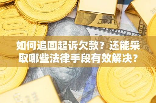 济南如何追回起诉欠款？还能采取哪些法律手段有效解决？