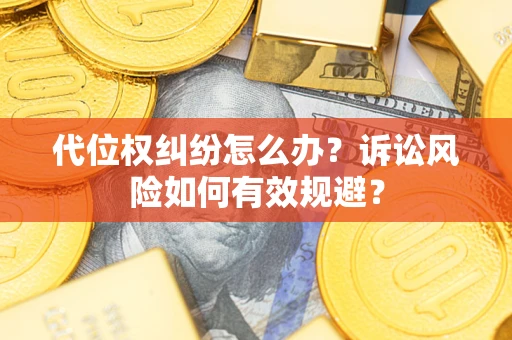 济南代位权纠纷怎么办？诉讼风险如何有效规避？
