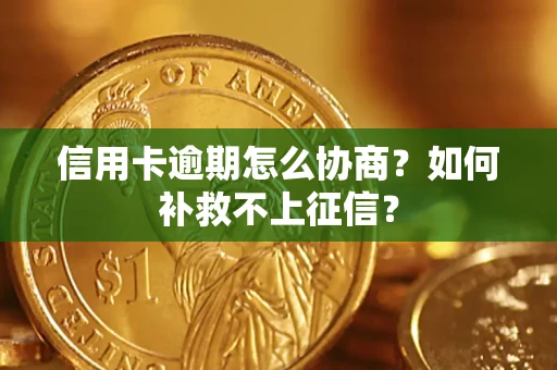 济南信用卡逾期怎么协商？如何补救不上征信？