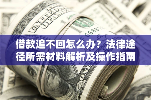 济南借款追不回怎么办？法律途径所需材料解析及操作指南