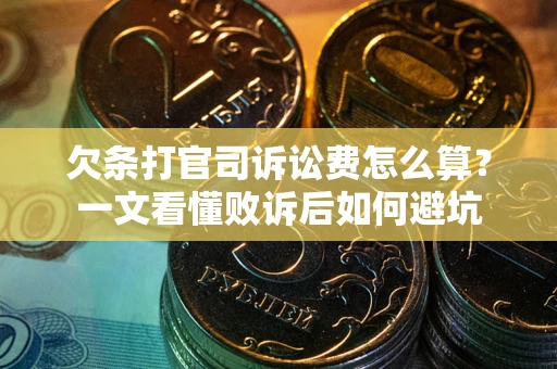 济南欠条打官司诉讼费怎么算？一文看懂败诉后如何避坑