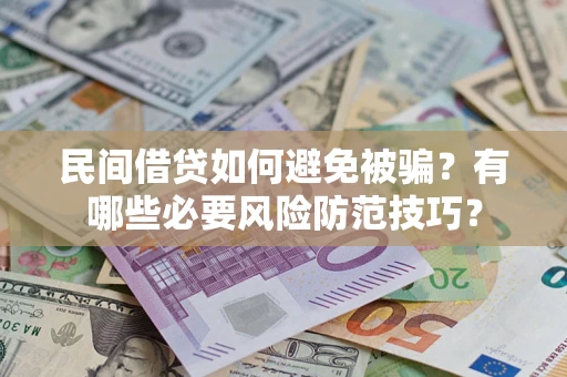 济南民间借贷如何避免被骗？有哪些必要风险防范技巧？