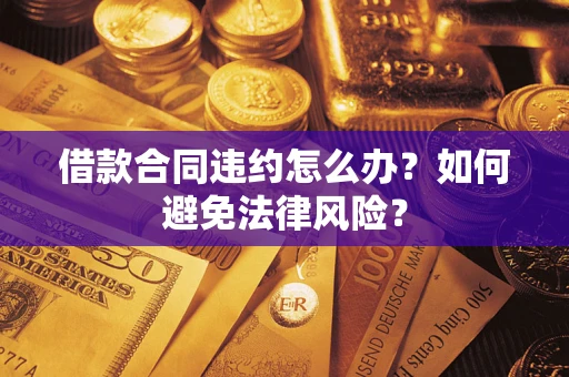 济南借款合同违约怎么办？如何避免法律风险？