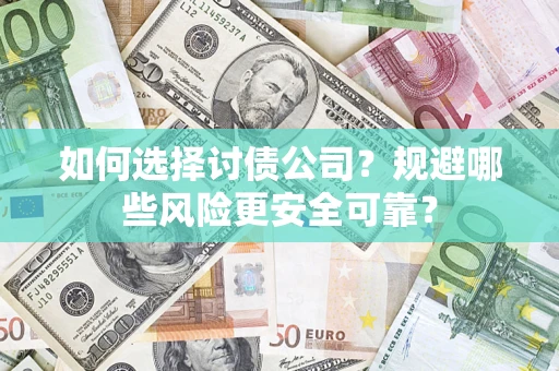 济南如何选择讨债公司？规避哪些风险更安全可靠？