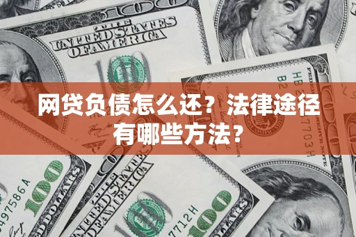 济南网贷负债怎么还？法律途径有哪些方法？