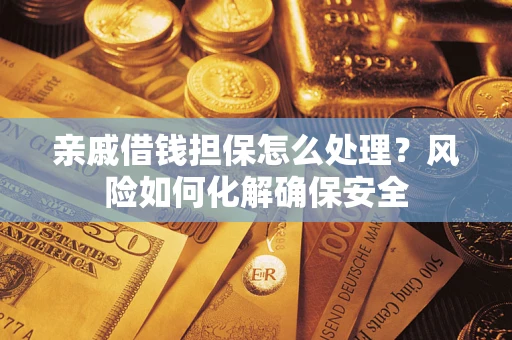 济南亲戚借钱担保怎么处理？风险如何化解确保安全