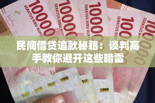 济南民间借贷追款秘籍：谈判高手教你避开这些暗雷