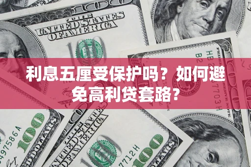 济南利息五厘受保护吗？如何避免高利贷套路？