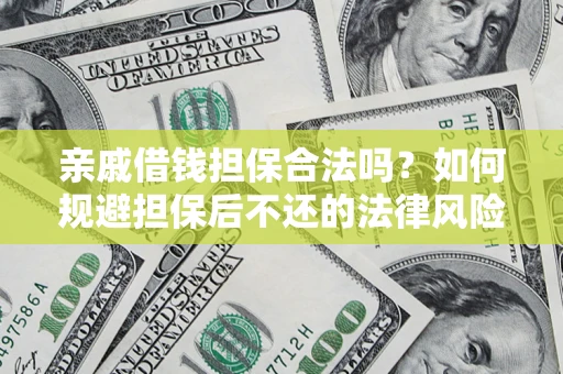 济南亲戚借钱担保合法吗？如何规避担保后不还的法律风险？