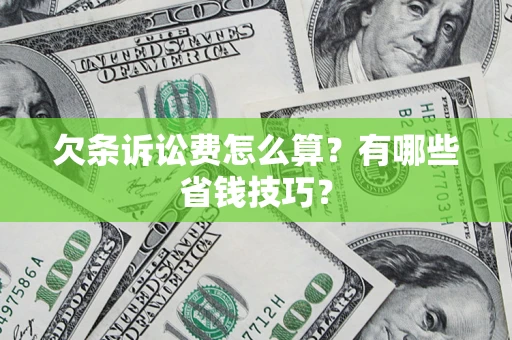 济南欠条诉讼费怎么算？有哪些省钱技巧？