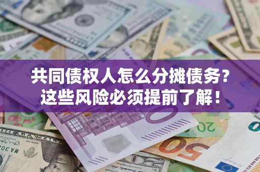 济南共同债权人怎么分摊债务？这些风险必须提前了解！