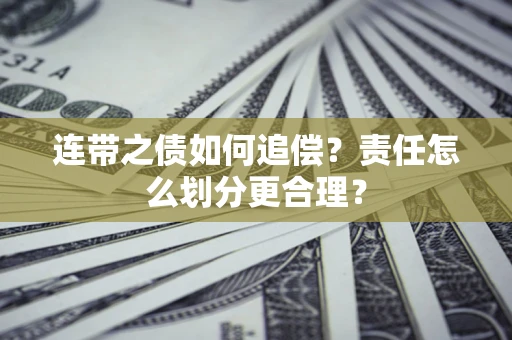 济南连带之债如何追偿？责任怎么划分更合理？