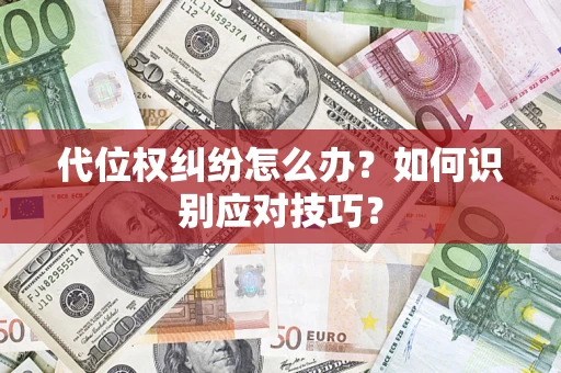 济南代位权纠纷怎么办？如何识别应对技巧？