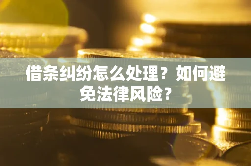 济南借条纠纷怎么处理？如何避免法律风险？