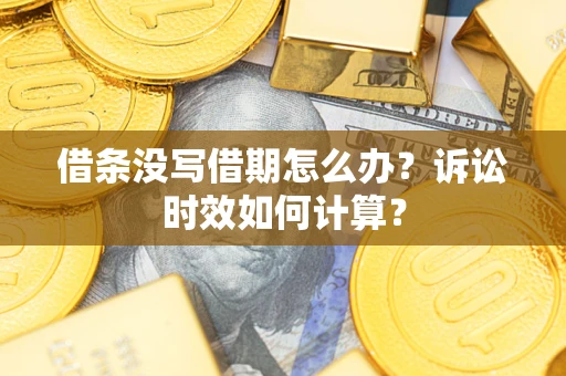 济南借条没写借期怎么办？诉讼时效如何计算？