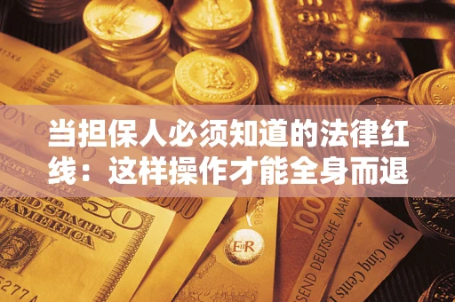 济南当担保人必须知道的法律红线：这样操作才能全身而退